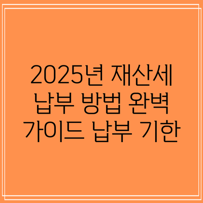 2025년 재산세 납부 방법 완벽 가이드: 납부 기한