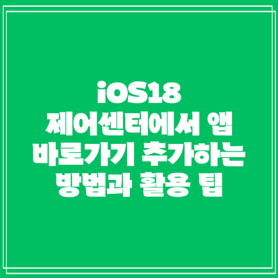 iOS18 제어센터에서 앱 바로가기 추가하는 방법과 활용 팁
