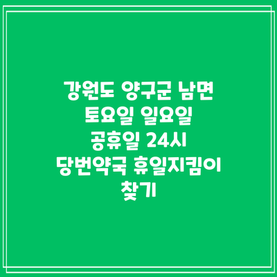강원도 양구군 남면 토요일 일요일 공휴일 24시 당번약국 휴일지킴이 찾기