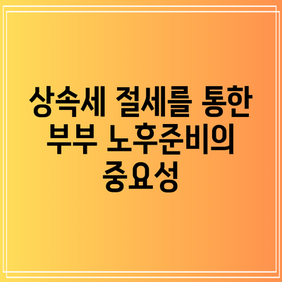 상속세 절세를 통한 부부 노후준비의 중요성
