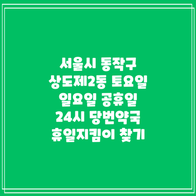 서울시 동작구 상도제2동 토요일 일요일 공휴일 24시 당번약국 휴일지킴이 찾기