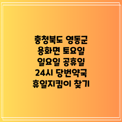 충청북도 영동군 용화면 토요일 일요일 공휴일 24시 당번약국 휴일지킴이 찾기