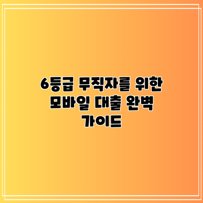 6등급 무직자를 위한 모바일 대출 완벽 가이드