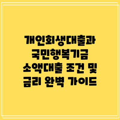 개인회생대출과 국민행복기금 소액대출 조건 및 금리 완벽 가이드