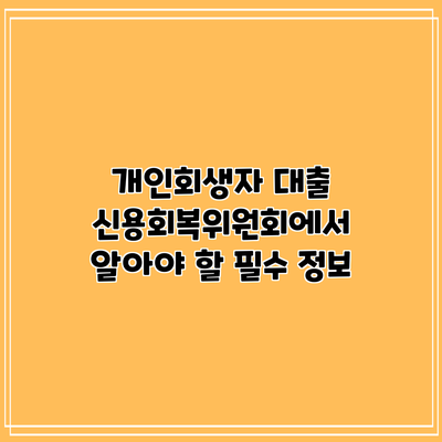 개인회생자 대출: 신용회복위원회에서 알아야 할 필수 정보