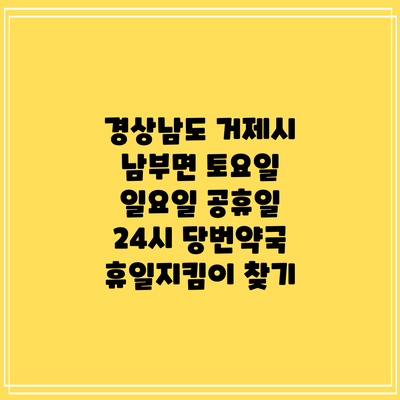 경상남도 거제시 남부면 토요일 일요일 공휴일 24시 당번약국 휴일지킴이 찾기