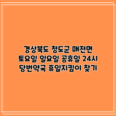 경상북도 청도군 매전면 토요일 일요일 공휴일 24시 당번약국 휴일지킴이 찾기