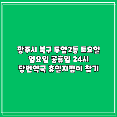광주시 북구 두암2동 토요일 일요일 공휴일 24시 당번약국 휴일지킴이 찾기