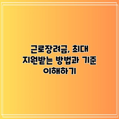 근로장려금, 최대 지원받는 방법과 기준 이해하기