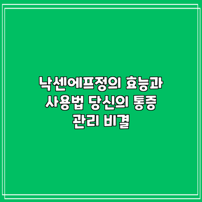 낙센에프정의 효능과 사용법: 당신의 통증 관리 비결