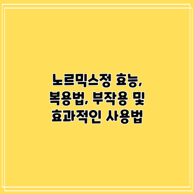 노르믹스정: 효능, 복용법, 부작용 및 효과적인 사용법