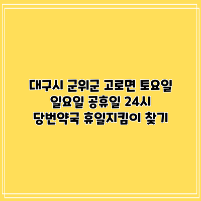 대구시 군위군 고로면 토요일 일요일 공휴일 24시 당번약국 휴일지킴이 찾기