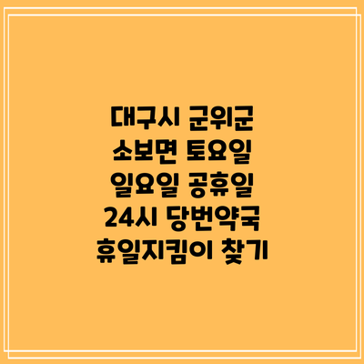 대구시 군위군 소보면 토요일 일요일 공휴일 24시 당번약국 휴일지킴이 찾기