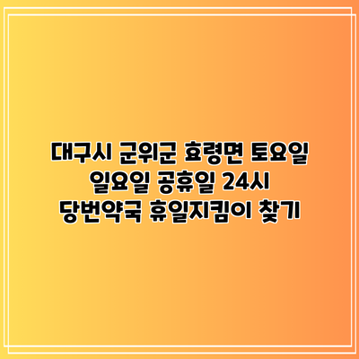 대구시 군위군 효령면 토요일 일요일 공휴일 24시 당번약국 휴일지킴이 찾기