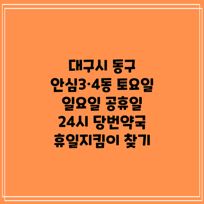 대구시 동구 안심3·4동 토요일 일요일 공휴일 24시 당번약국 휴일지킴이 찾기