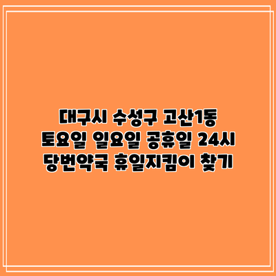 대구시 수성구 고산1동 토요일 일요일 공휴일 24시 당번약국 휴일지킴이 찾기