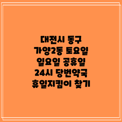 대전시 동구 가양2동 토요일 일요일 공휴일 24시 당번약국 휴일지킴이 찾기