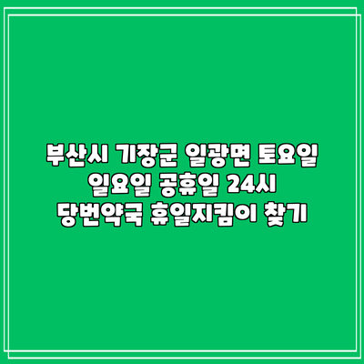 부산시 기장군 일광면 토요일 일요일 공휴일 24시 당번약국 휴일지킴이 찾기