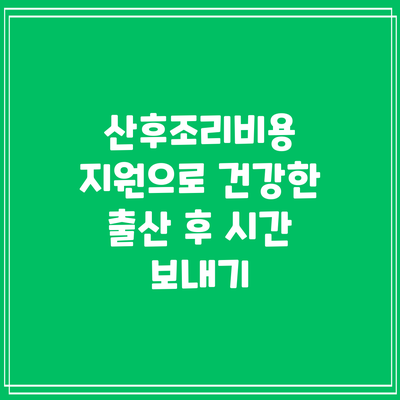 산후조리비용 지원으로 건강한 출산 후 시간 보내기