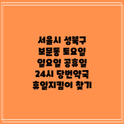 서울시 성북구 보문동 토요일 일요일 공휴일 24시 당번약국 휴일지킴이 찾기