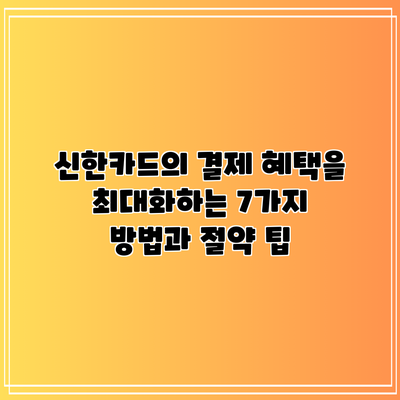 신한카드의 결제 혜택을 최대화하는 7가지 방법과 절약 팁
