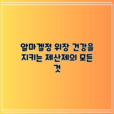 알마겔정: 위장 건강을 지키는 제산제의 모든 것