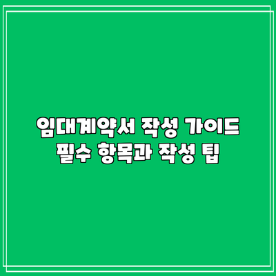 임대계약서 작성 가이드: 필수 항목과 작성 팁