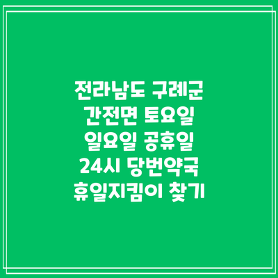 전라남도 구례군 간전면 토요일 일요일 공휴일 24시 당번약국 휴일지킴이 찾기