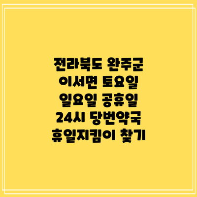 전라북도 완주군 이서면 토요일 일요일 공휴일 24시 당번약국 휴일지킴이 찾기