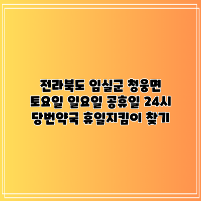 전라북도 임실군 청웅면 토요일 일요일 공휴일 24시 당번약국 휴일지킴이 찾기
