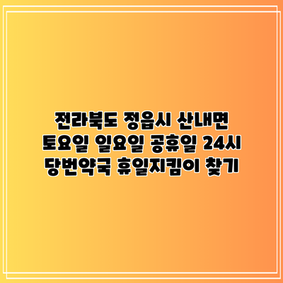 전라북도 정읍시 산내면 토요일 일요일 공휴일 24시 당번약국 휴일지킴이 찾기