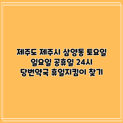 제주도 제주시 삼양동 토요일 일요일 공휴일 24시 당번약국 휴일지킴이 찾기