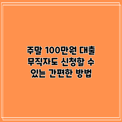 주말 100만원 대출: 무직자도 신청할 수 있는 간편한 방법