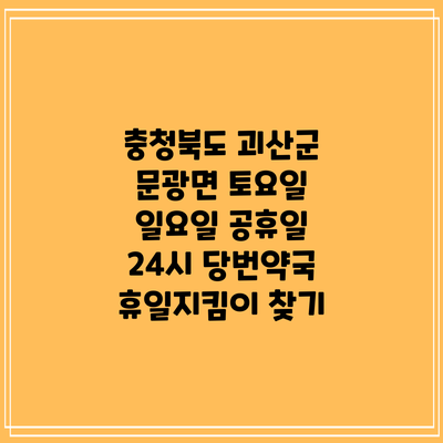 충청북도 괴산군 문광면 토요일 일요일 공휴일 24시 당번약국 휴일지킴이 찾기