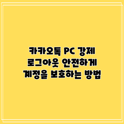 카카오톡 PC 강제 로그아웃: 안전하게 계정을 보호하는 방법