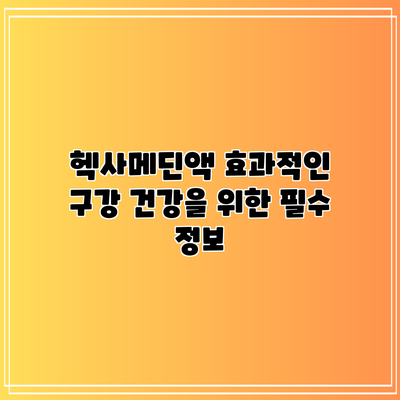 헥사메딘액: 효과적인 구강 건강을 위한 필수 정보