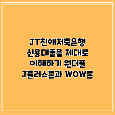 JT친애저축은행 신용대출을 제대로 이해하기: 원더풀 J플러스론과 WOW론