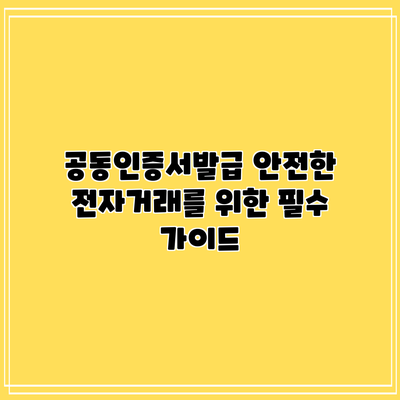 공동인증서발급: 안전한 전자거래를 위한 필수 가이드