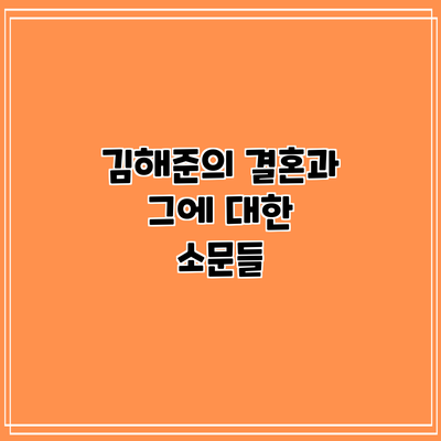 김해준의 결혼과 그에 대한 소문들
