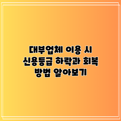 대부업체 이용 시 신용등급 하락과 회복 방법 알아보기