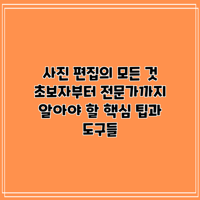 사진 편집의 모든 것: 초보자부터 전문가까지 알아야 할 핵심 팁과 도구들