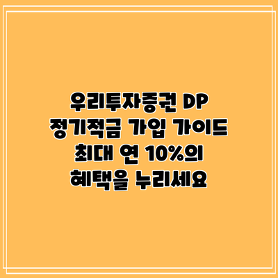 우리투자증권 DP 정기적금 가입 가이드: 최대 연 10%의 혜택을 누리세요
