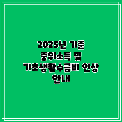 2025년 기준 중위소득 및 기초생활수급비 인상 안내