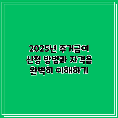 2025년 주거급여: 신청 방법과 자격을 완벽히 이해하기