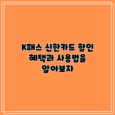 K패스 신한카드: 할인 혜택과 사용법을 알아보자