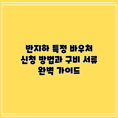 반지하 특정 바우처 신청 방법과 구비 서류 완벽 가이드