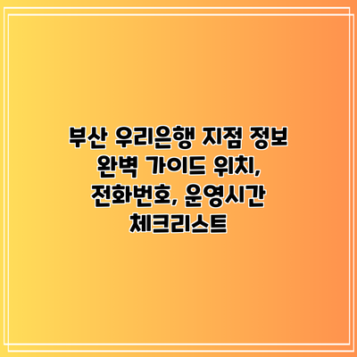부산 우리은행 지점 정보 완벽 가이드: 위치, 전화번호, 운영시간 체크리스트