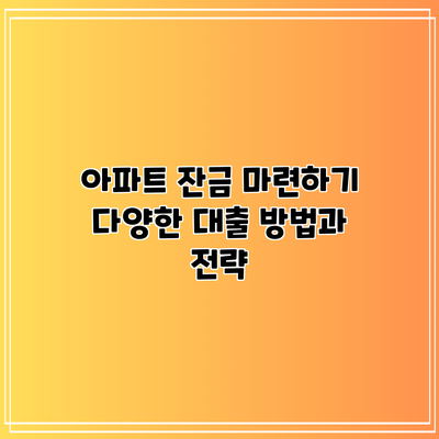 아파트 잔금 마련하기: 다양한 대출 방법과 전략