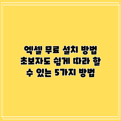 엑셀 무료 설치 방법: 초보자도 쉽게 따라 할 수 있는 5가지 방법