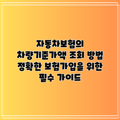 자동차보험의 차량기준가액 조회 방법: 정확한 보험가입을 위한 필수 가이드